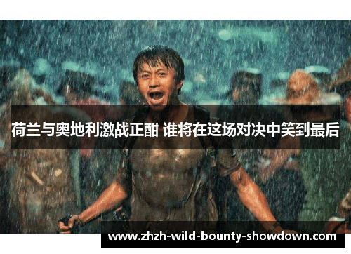 荷兰与奥地利激战正酣 谁将在这场对决中笑到最后