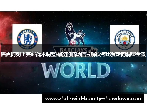 焦点时刻下英超战术调整释放的临场信号解读与比赛走向洞察全景