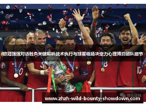 欧冠强强对话胜负关键解析战术执行与球星临场决定力心理博弈团队细节