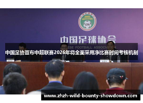 中国足协宣布中超联赛2026年将全面采用净比赛时间考核机制