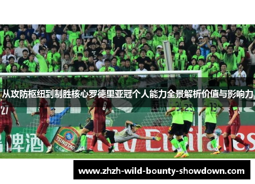 从攻防枢纽到制胜核心罗德里亚冠个人能力全景解析价值与影响力