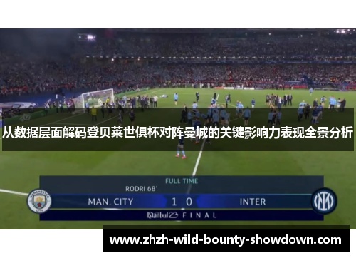 从数据层面解码登贝莱世俱杯对阵曼城的关键影响力表现全景分析 从数据层面解码登贝莱世俱杯对阵曼城的关键影响力表现全景分析
