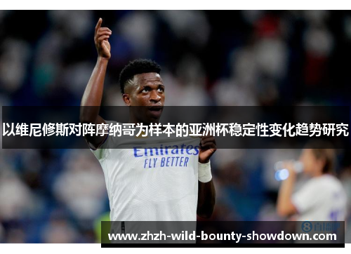 以维尼修斯对阵摩纳哥为样本的亚洲杯稳定性变化趋势研究