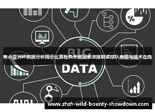 焦点亚洲杯数据分析揭示比赛胜负关键因素深度解读球队表现与战术走向